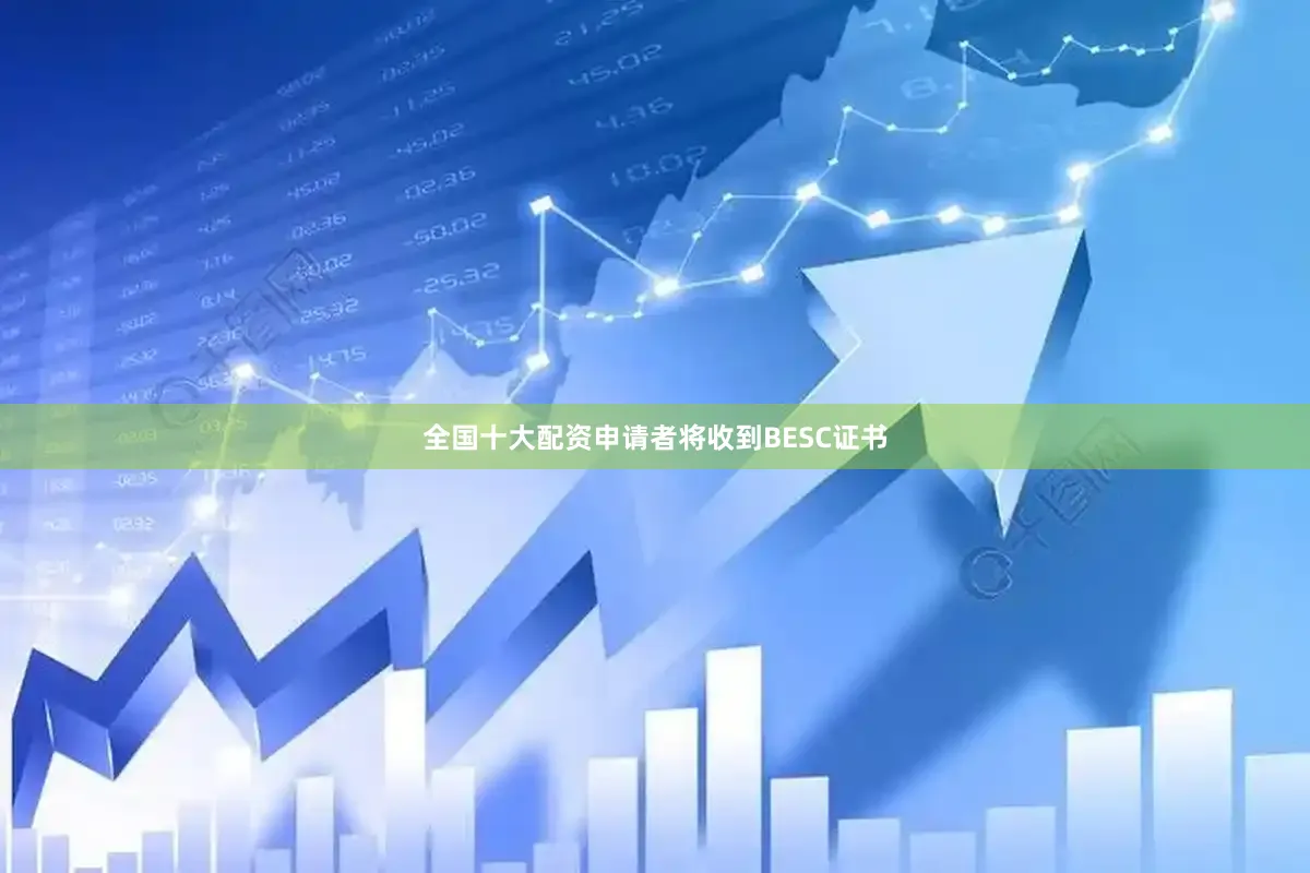 全国十大配资申请者将收到BESC证书