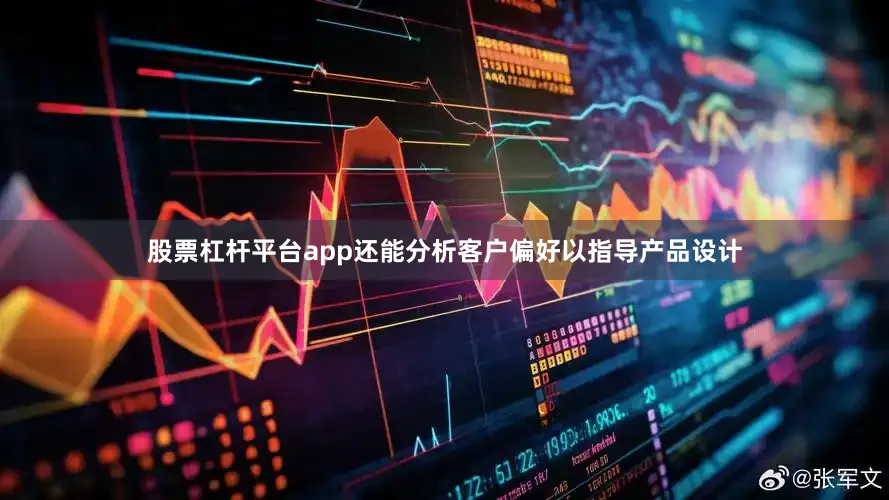 股票杠杆平台app还能分析客户偏好以指导产品设计